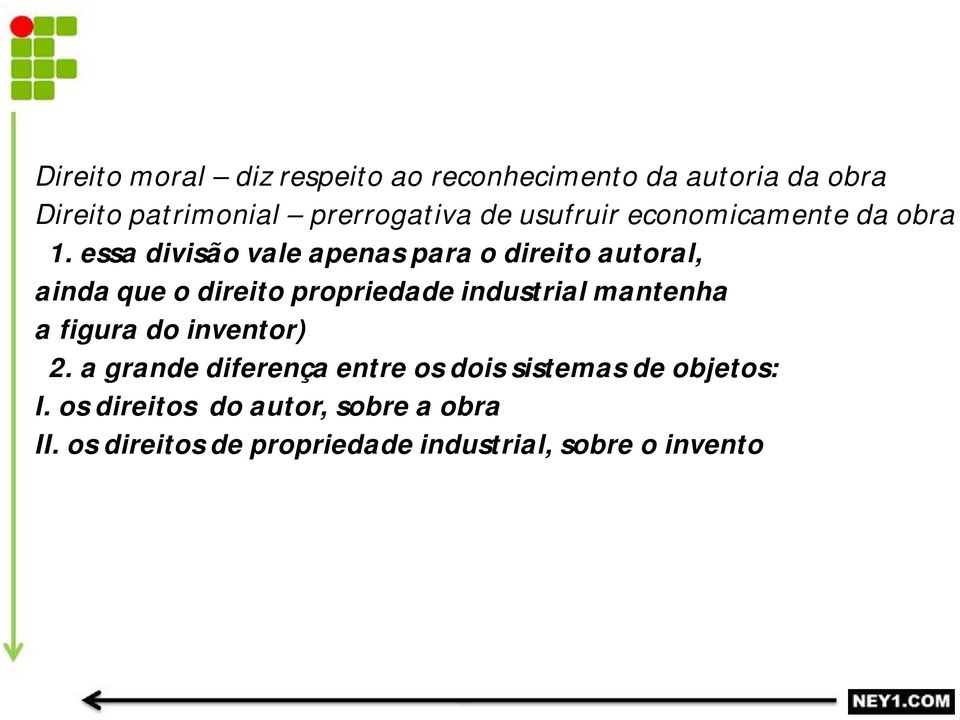 essa divisão vale apenas para o direito autoral, ainda que o direito propriedade industrial mantenha a