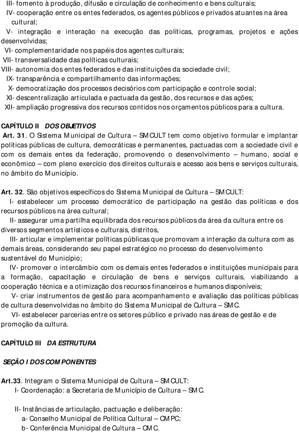 dos entes federados e das instituições da sociedade civil; IX- transparência e compartilhamento das informações; X- democratização dos processos decisórios com participação e controle social; XI-