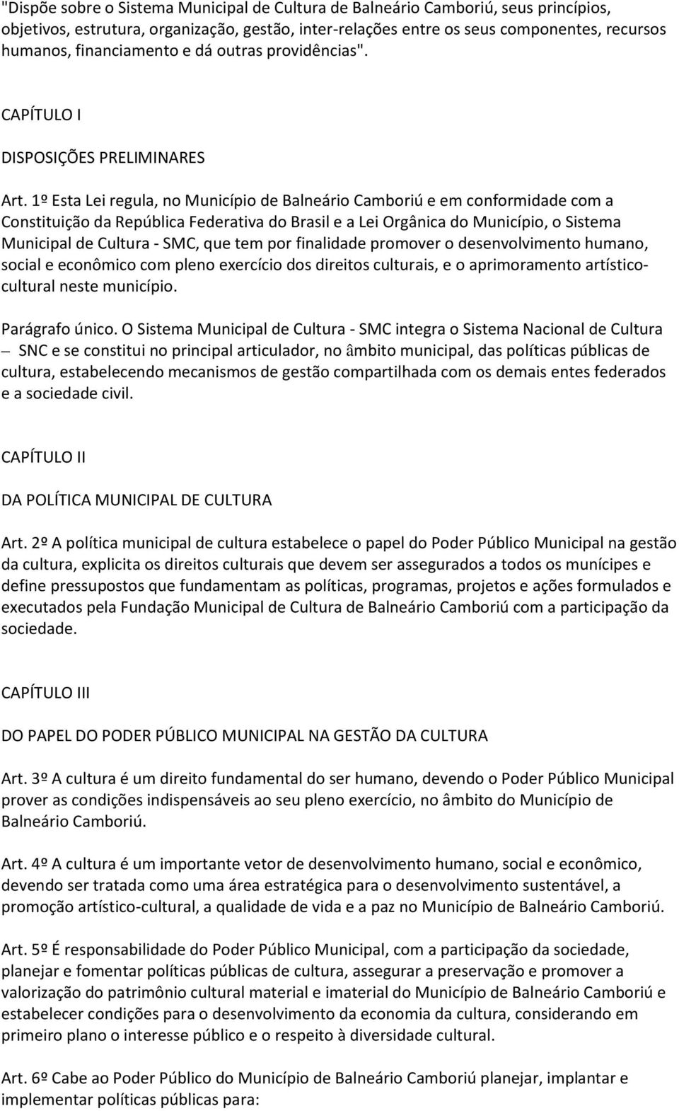 1º Esta Lei regula, no Município de Balneário Camboriú e em conformidade com a Constituição da República Federativa do Brasil e a Lei Orgânica do Município, o Sistema Municipal de Cultura - SMC, que