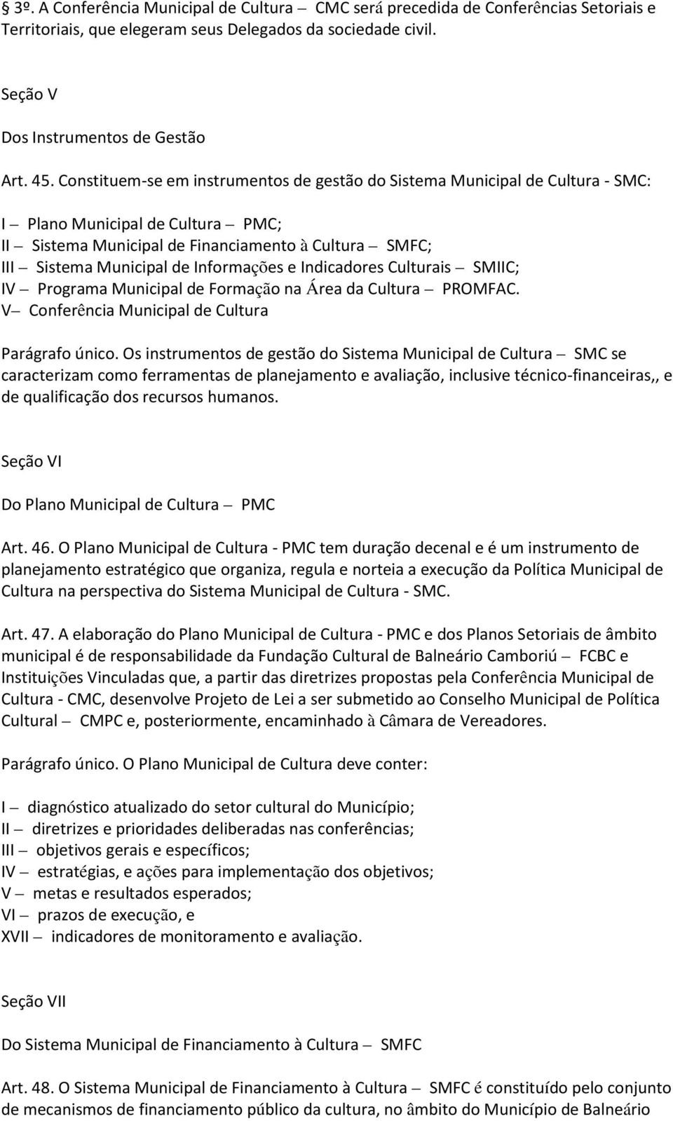 Informações e Indicadores Culturais SMIIC; IV Programa Municipal de Formação na Área da Cultura PROMFAC. V Conferência Municipal de Cultura Parágrafo único.