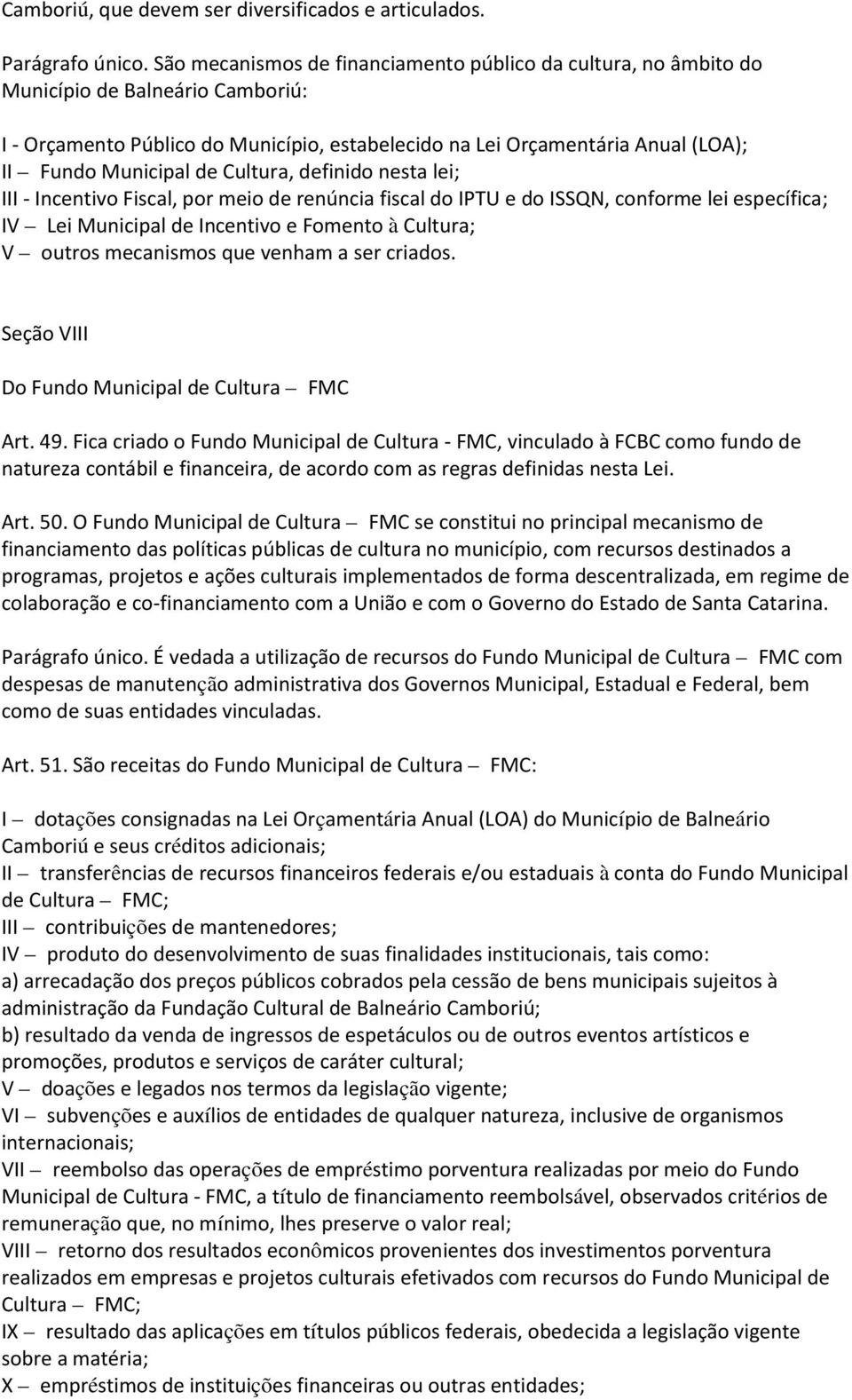 de Cultura, definido nesta lei; III - Incentivo Fiscal, por meio de renúncia fiscal do IPTU e do ISSQN, conforme lei específica; IV Lei Municipal de Incentivo e Fomento à Cultura; V outros mecanismos