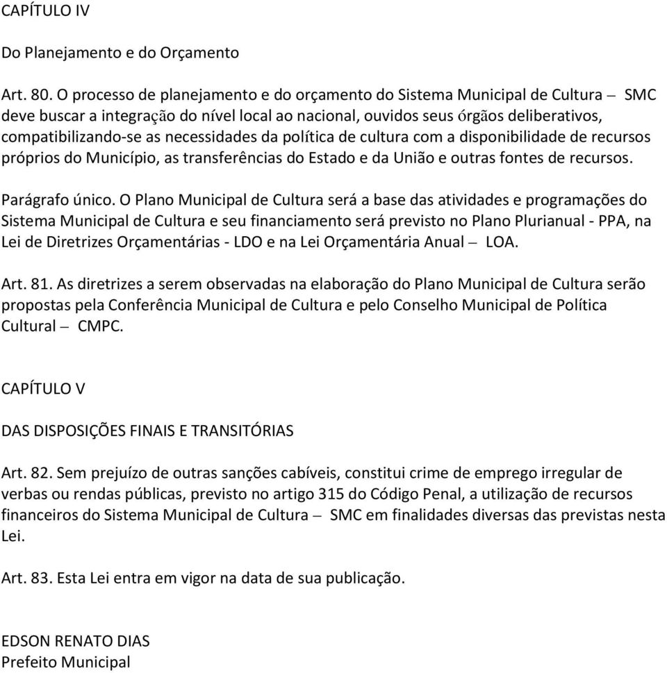 necessidades da política de cultura com a disponibilidade de recursos próprios do Município, as transferências do Estado e da União e outras fontes de recursos. Parágrafo único.