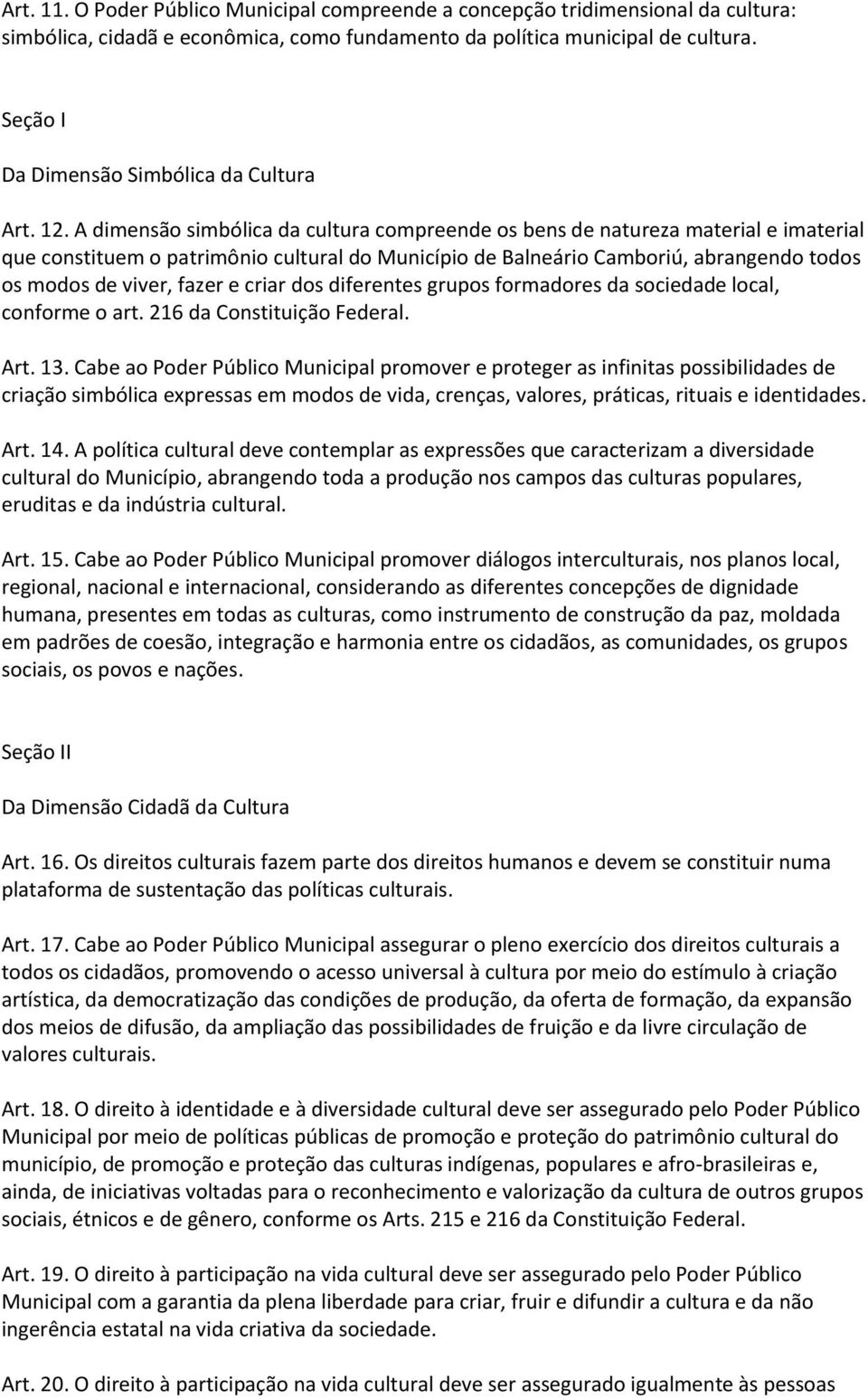 A dimensão simbólica da cultura compreende os bens de natureza material e imaterial que constituem o patrimônio cultural do Município de Balneário Camboriú, abrangendo todos os modos de viver, fazer