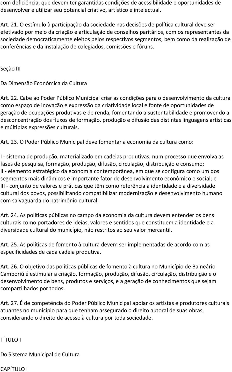 democraticamente eleitos pelos respectivos segmentos, bem como da realização de conferências e da instalação de colegiados, comissões e fóruns. Seção III Da Dimensão Econômica da Cultura Art. 22.