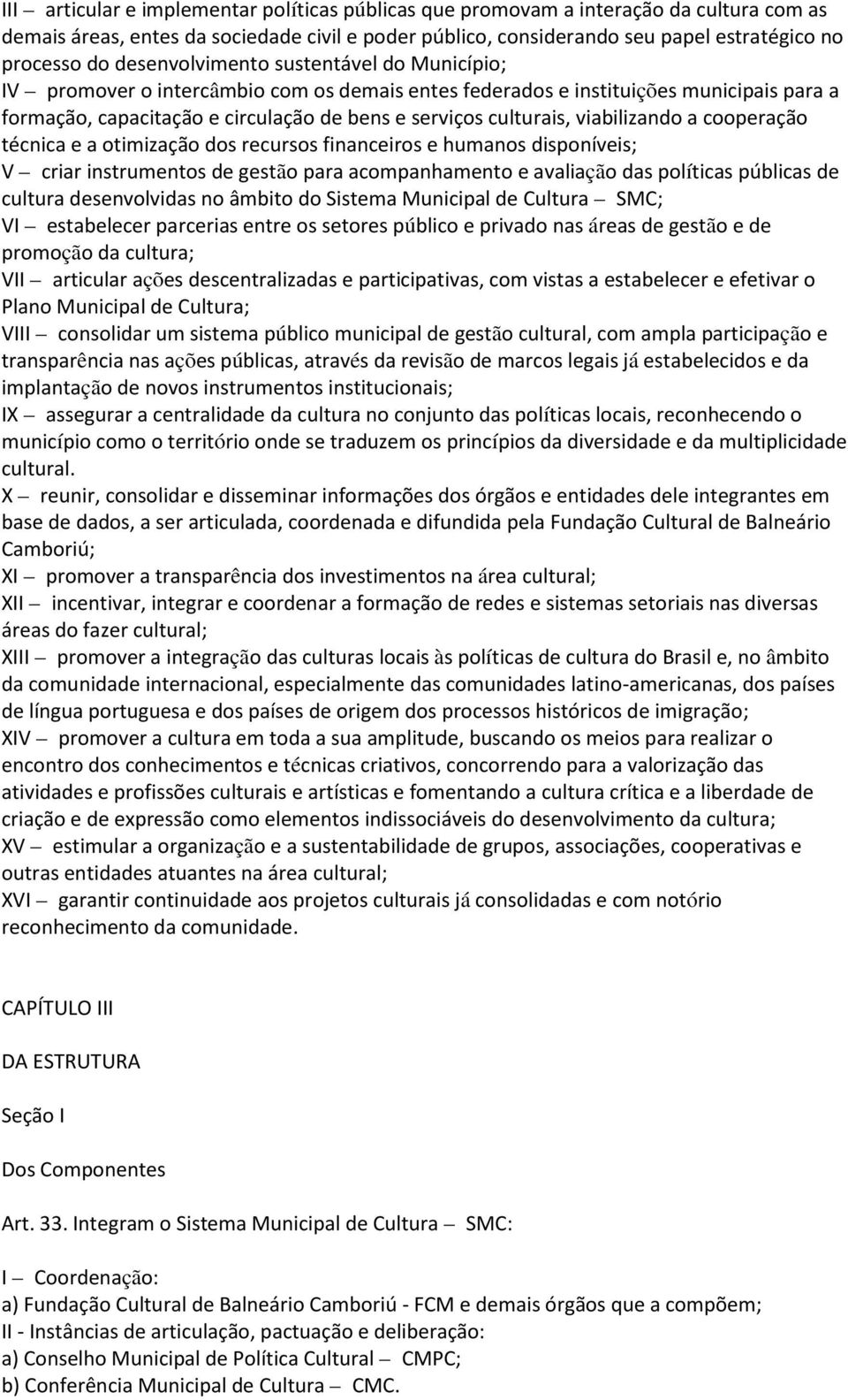 viabilizando a cooperação técnica e a otimização dos recursos financeiros e humanos disponíveis; V criar instrumentos de gestão para acompanhamento e avaliação das políticas públicas de cultura