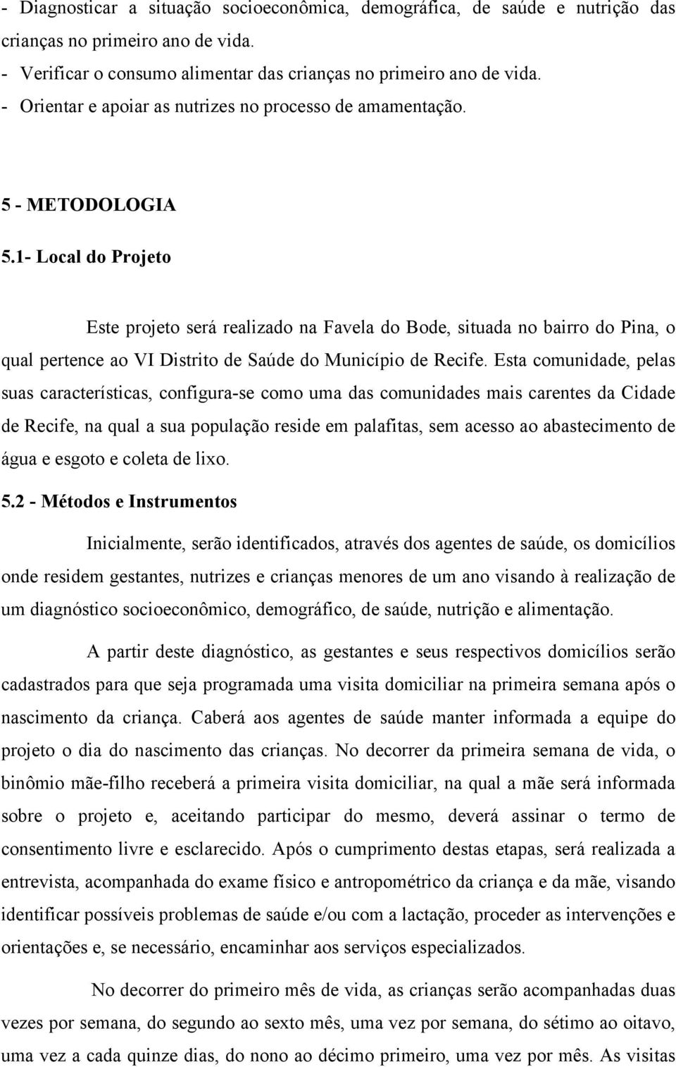 1- Local do Projeto Este projeto será realizado na Favela do Bode, situada no bairro do Pina, o qual pertence ao VI Distrito de Saúde do Município de Recife.