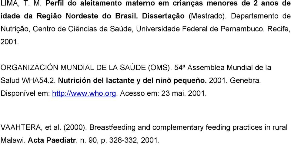 ORGANIZACIÓN MUNDIAL DE LA SAÚDE (OMS). 54ª Assemblea Mundial de la Salud WHA54.2. Nutrición del lactante y del ninõ pequeño. 2001. Genebra.