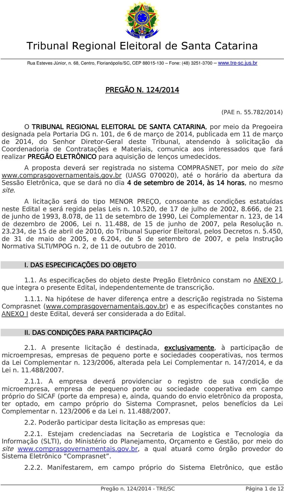 101, de 6 de março de 2014, publicada em 11 de março de 2014, do Senhor Diretor-Geral deste Tribunal, atendendo à solicitação da Coordenadoria de Contratações e Materiais, comunica aos interessados