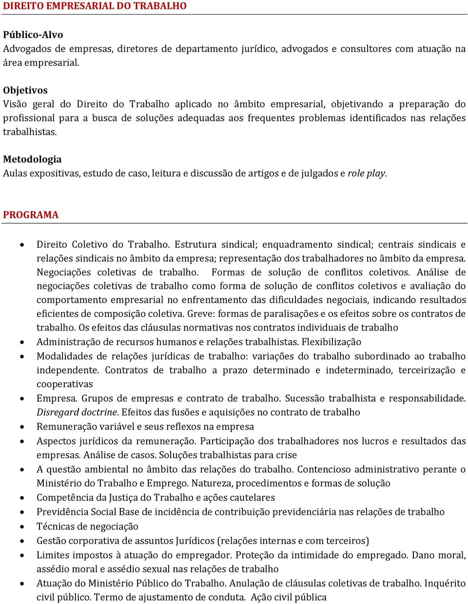 relações trabalhistas. Metodologia Aulas expositivas, estudo de caso, leitura e discussão de artigos e de julgados e role play. PROGRAMA Direito Coletivo do Trabalho.