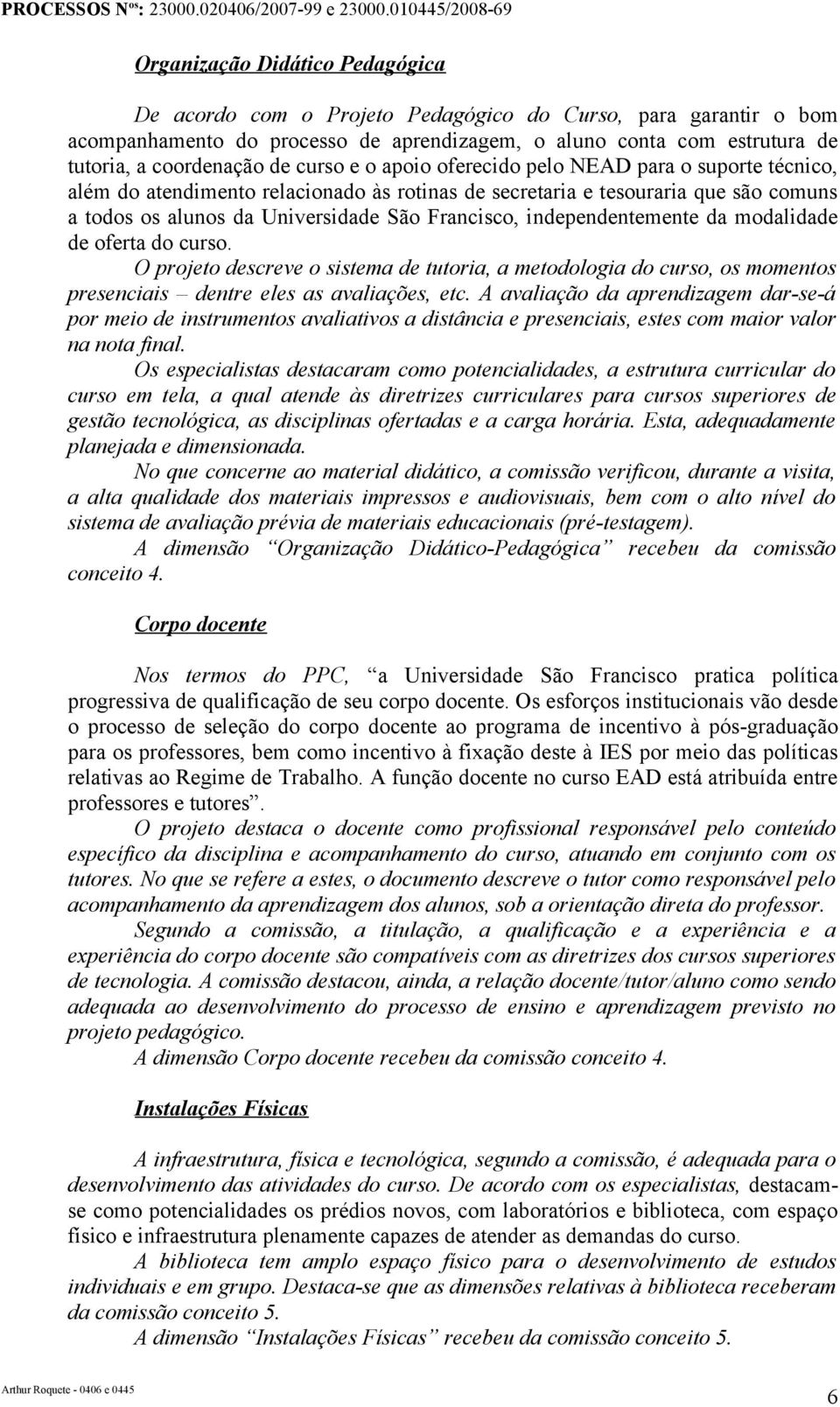 independentemente da modalidade de oferta do curso. O projeto descreve o sistema de tutoria, a metodologia do curso, os momentos presenciais dentre eles as avaliações, etc.