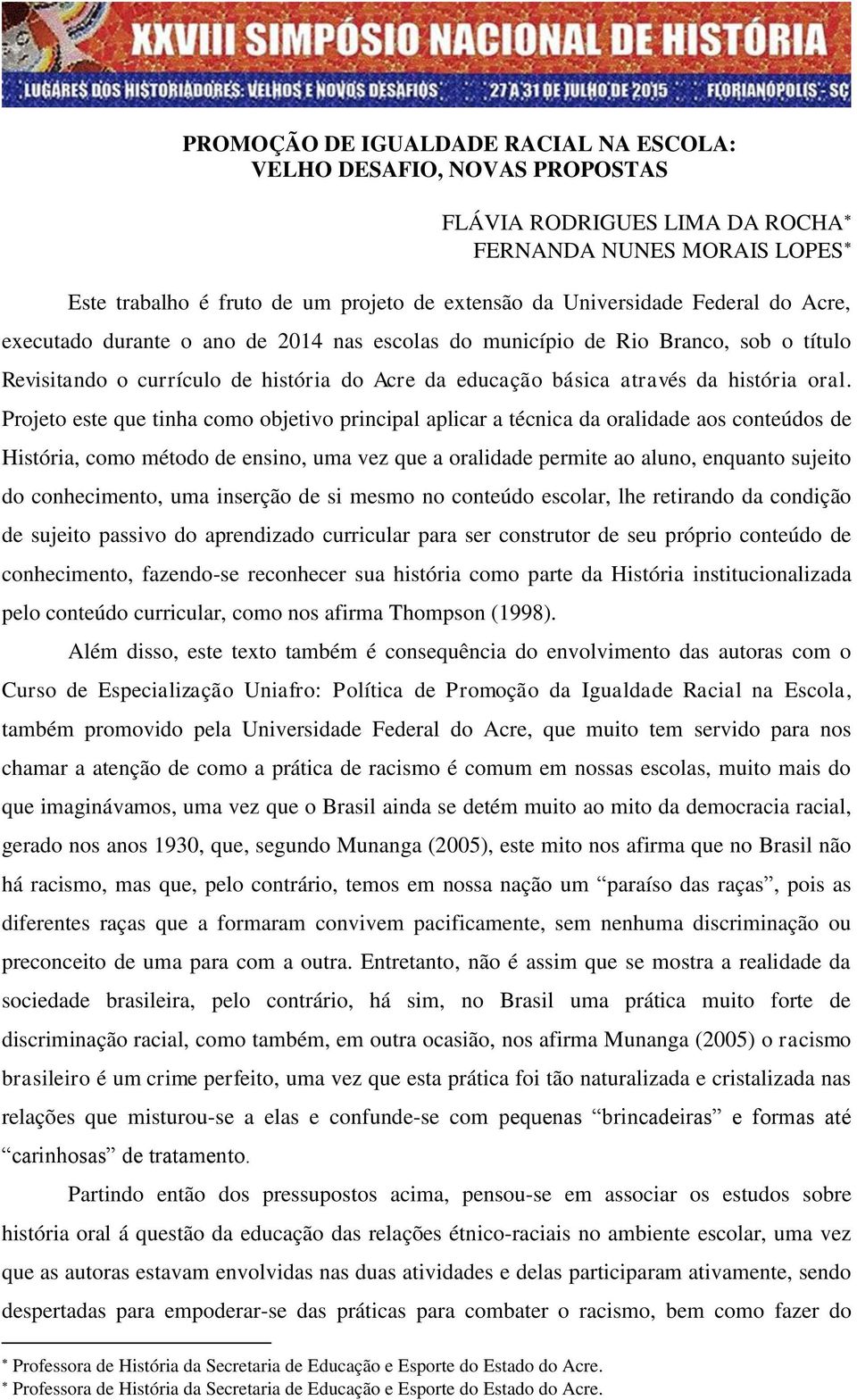 Projeto este que tinha como objetivo principal aplicar a técnica da oralidade aos conteúdos de História, como método de ensino, uma vez que a oralidade permite ao aluno, enquanto sujeito do