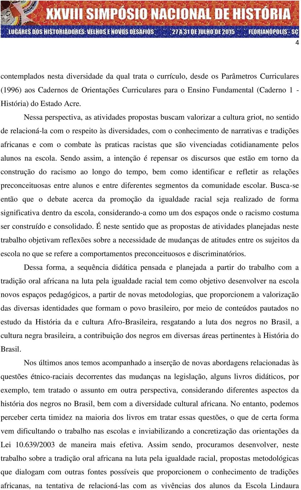 com o combate às praticas racistas que são vivenciadas cotidianamente pelos alunos na escola.