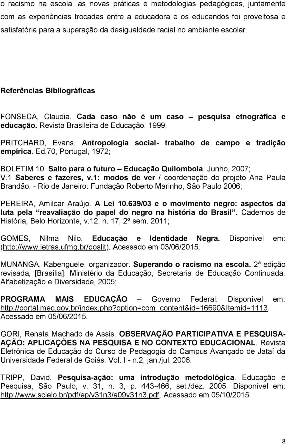 Antropologia social- trabalho de campo e tradição empírica. Ed.70, Portugal, 1972; BOLETIM 10. Salto para o futuro Educação Quilombola. Junho, 2007; V.1 Saberes e fazeres, v.