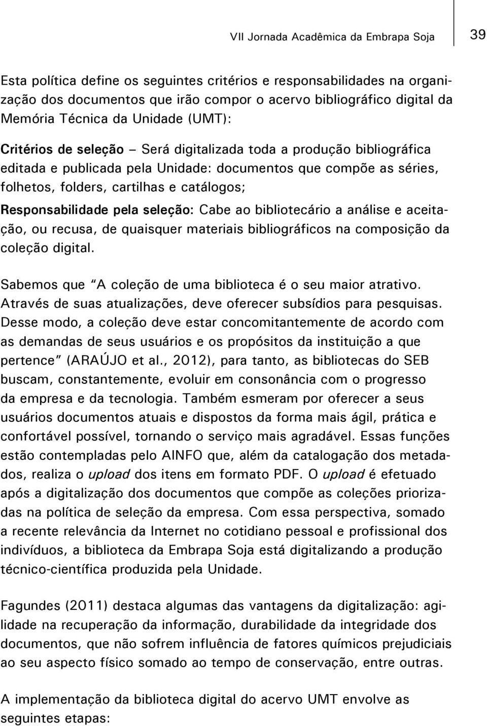 catálogos; Responsabilidade pela seleção: Cabe ao bibliotecário a análise e aceitação, ou recusa, de quaisquer materiais bibliográficos na composição da coleção digital.