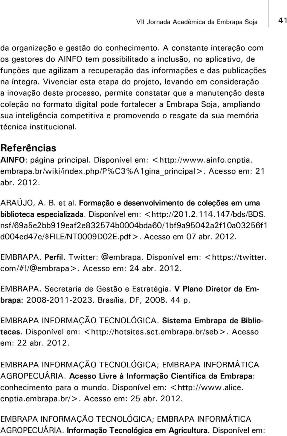 Vivenciar esta etapa do projeto, levando em consideração a inovação deste processo, permite constatar que a manutenção desta coleção no formato digital pode fortalecer a Embrapa Soja, ampliando sua