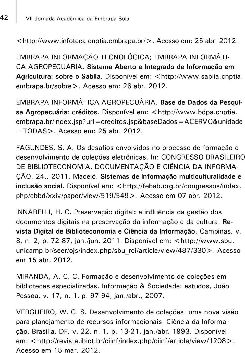 Base de Dados da Pesquisa Agropecuária: créditos. Disponível em: <http://www.bdpa.cnptia. embrapa.br/index.jsp?url=creditos.jsp&basedados=acervo&unidade =TODAS>. Acesso em: 25 abr. 2012. FAGUNDES, S.