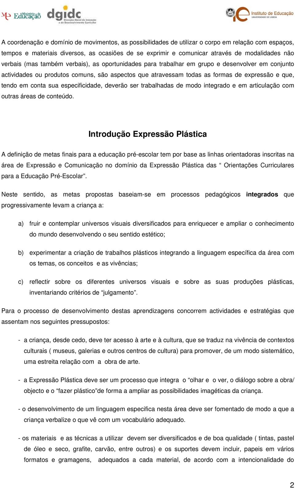 em conta sua especificidade, deverão ser trabalhadas de modo integrado e em articulação com outras áreas de conteúdo.