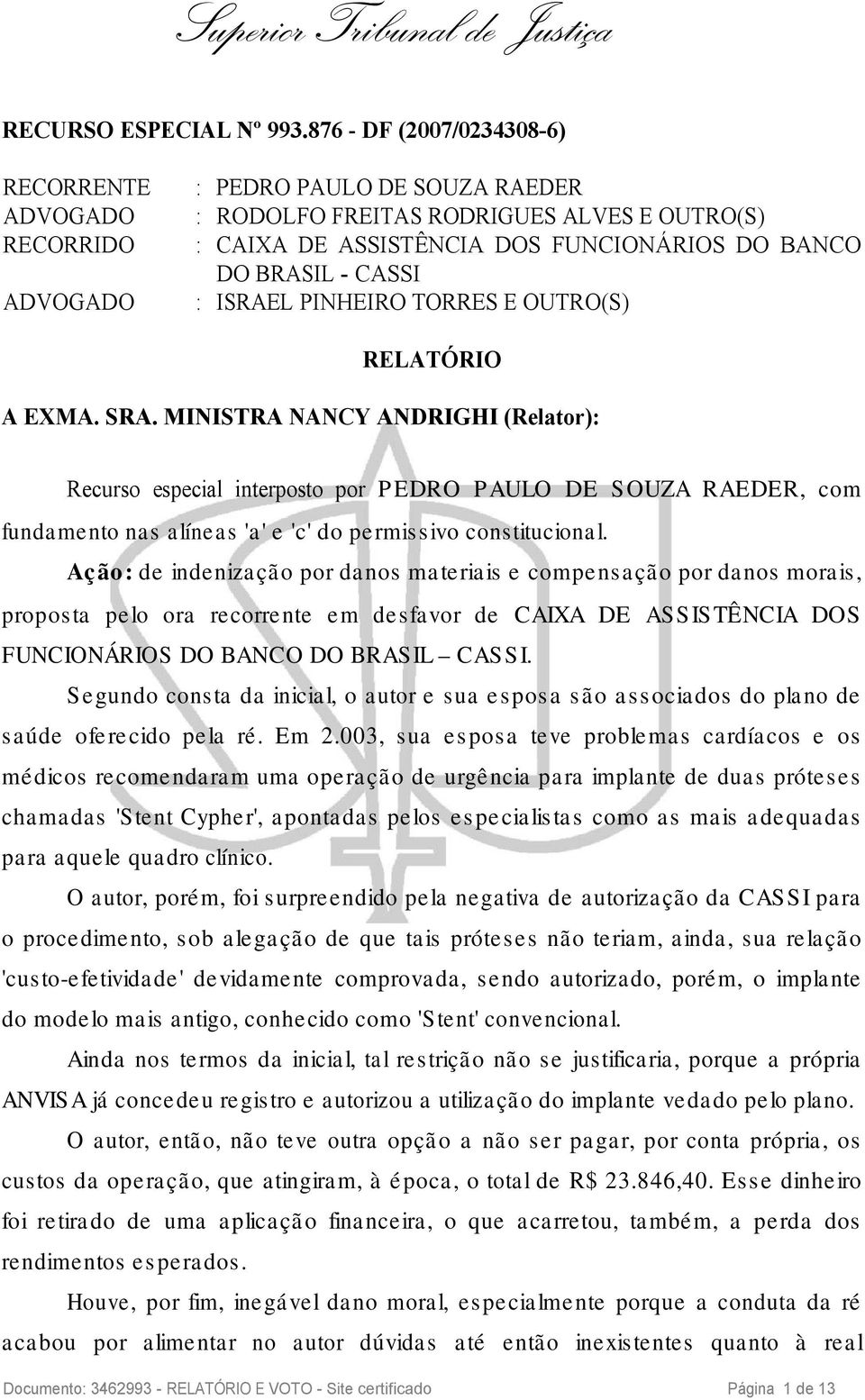 ADVOGADO : ISRAEL PINHEIRO TORRES E OUTRO(S) RELATÓRIO A EXMA. SRA.