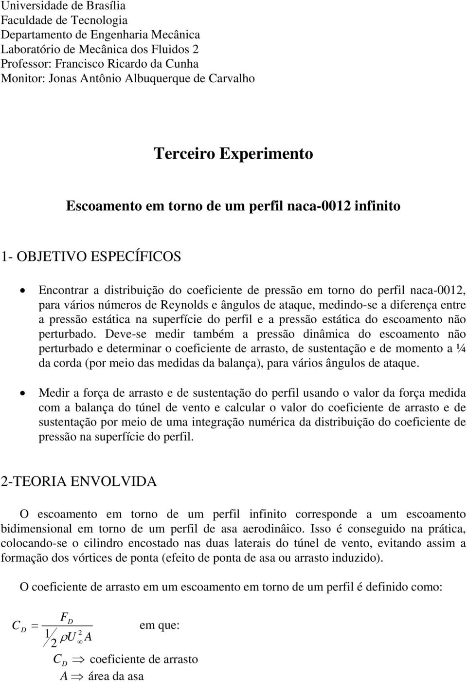 e ânglos de ataqe, medindo-se a diferença entre a pressão estática na sperfície do perfil e a pressão estática do escoamento não pertrbado.