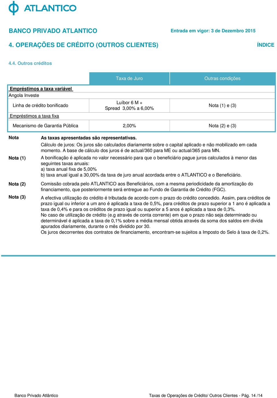 Cálculo de juros: Os juros são calculados diariamente sobre o capital aplicado e não mobilizado em cada momento. A base de cálculo dos juros é de actual/360 para ME ou actual/365 para MN.