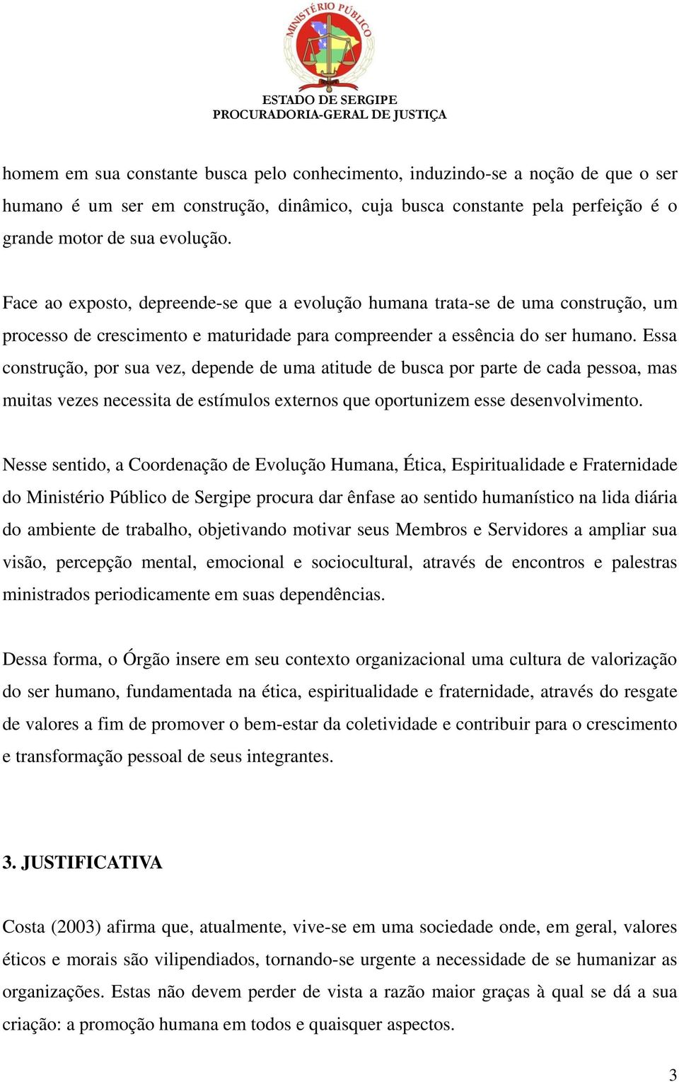 Essa construção, por sua vez, depende de uma atitude de busca por parte de cada pessoa, mas muitas vezes necessita de estímulos externos que oportunizem esse desenvolvimento.