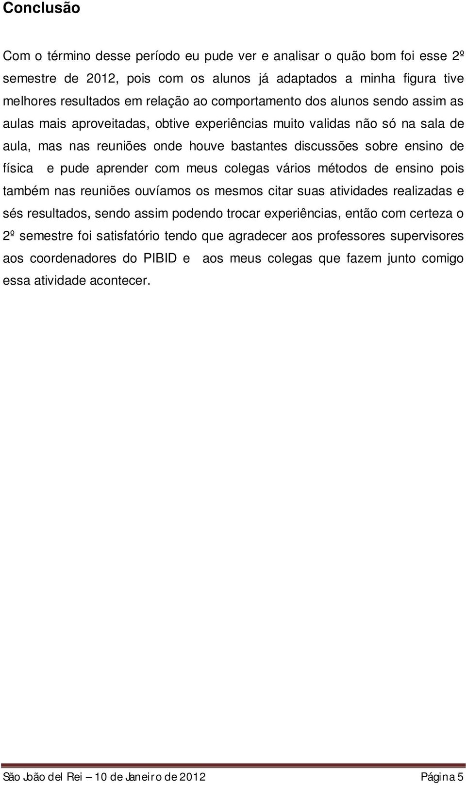 pude aprender com meus colegas vários métodos de ensino pois também nas reuniões ouvíamos os mesmos citar suas atividades realizadas e sés resultados, sendo assim podendo trocar experiências, então