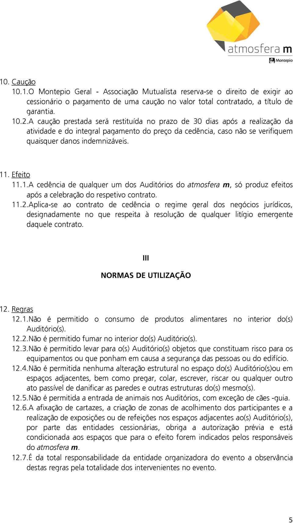 1. A cedência de qualquer um dos Auditórios do atmosfera m, só produz efeitos após a celebração do respetivo contrato. 11.2.