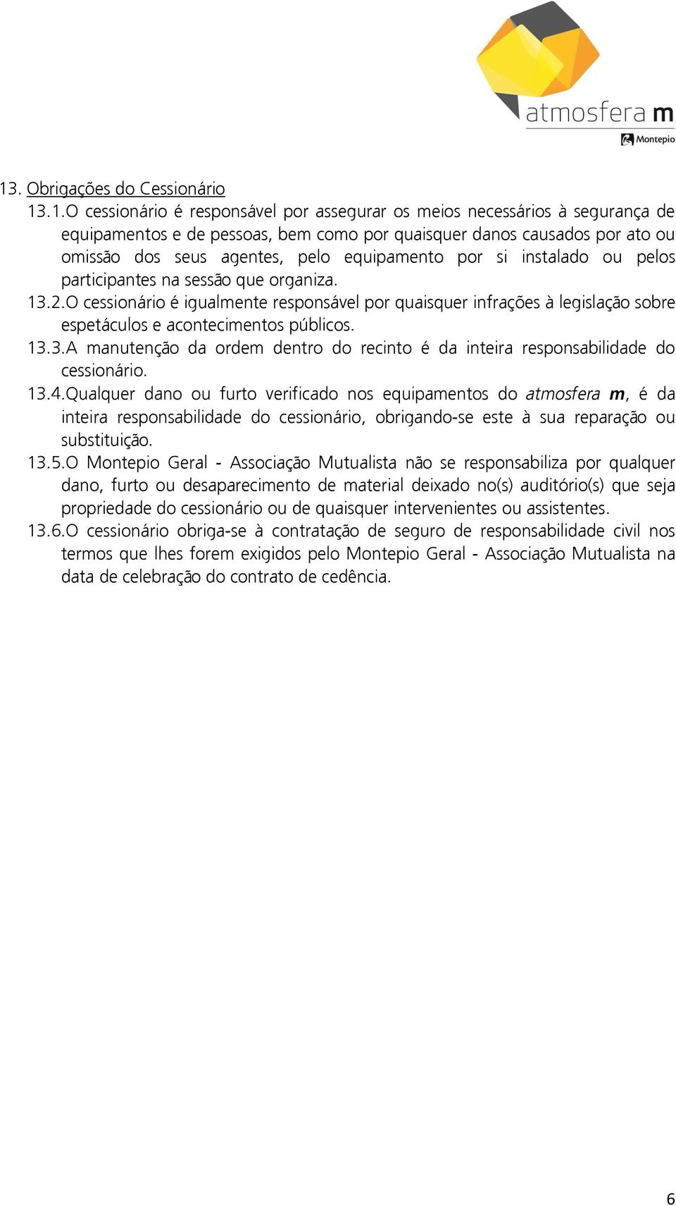 O cessionário é igualmente responsável por quaisquer infrações à legislação sobre espetáculos e acontecimentos públicos. 13.