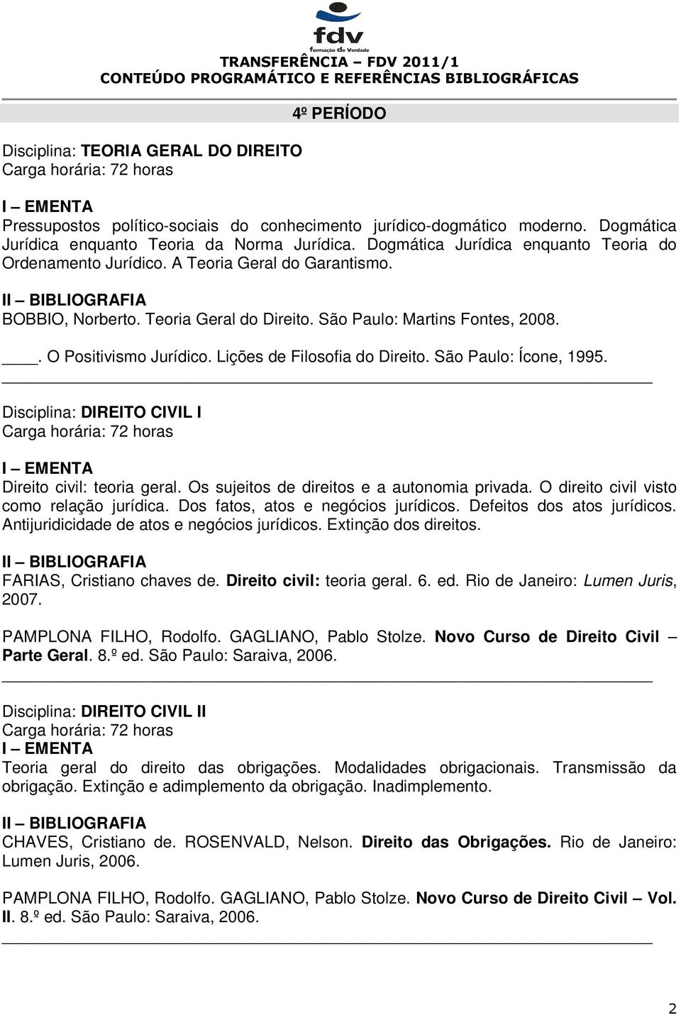 Lições de Filosofia do Direito. São Paulo: Ícone, 1995. Disciplina: DIREITO CIVIL I Direito civil: teoria geral. Os sujeitos de direitos e a autonomia privada.