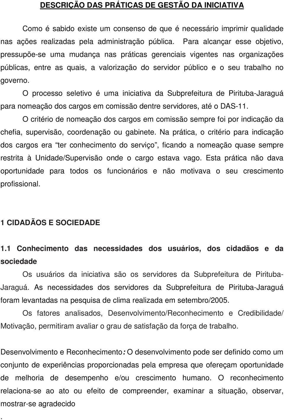 O processo seletivo é uma iniciativa da Subprefeitura de Pirituba-Jaraguá para nomeação dos cargos em comissão dentre servidores, até o DAS-11.