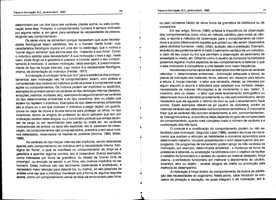 Os seres vivos se alimenam porque necessiam que suas necessidades fisiológicas sejam saisfeias, iso é, o homem "sene fome", cuja caracerísica fisiológica implica em uma dor no esômago, que o moiva a