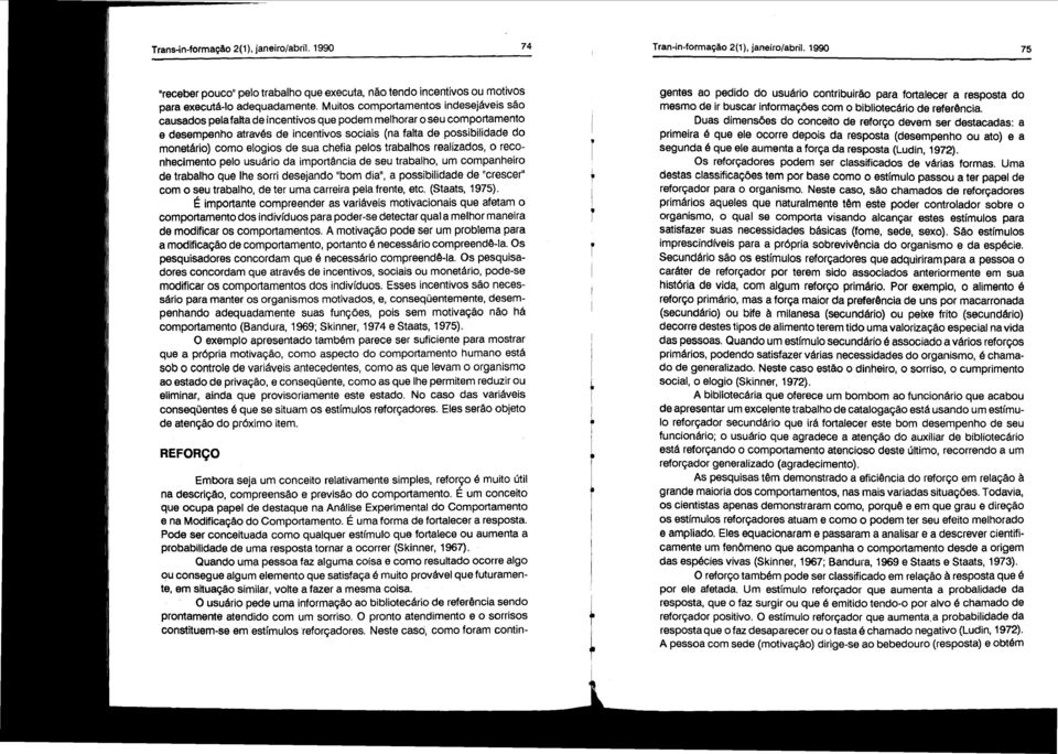 sua chefia pelos rabalhos realizados, o reconhecimeno pelo usuário da imporância de seu rabalho, um companheiro de rabalho que lhe sorri desejando "bom dia", a possibilidade de "crescer" com o seu