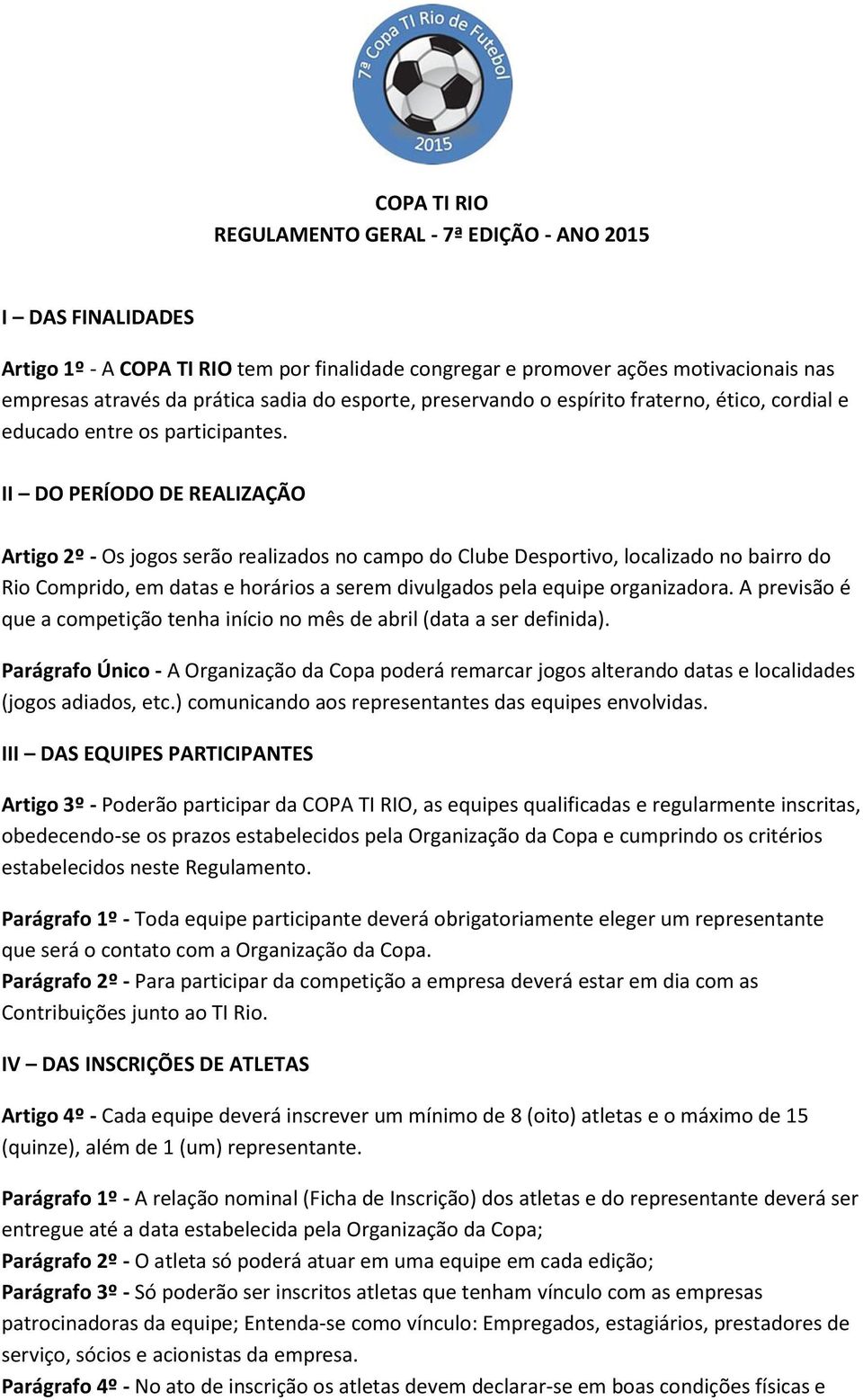 II DO PERÍODO DE REALIZAÇÃO Artigo 2º - Os jogos serão realizados no campo do Clube Desportivo, localizado no bairro do Rio Comprido, em datas e horários a serem divulgados pela equipe organizadora.