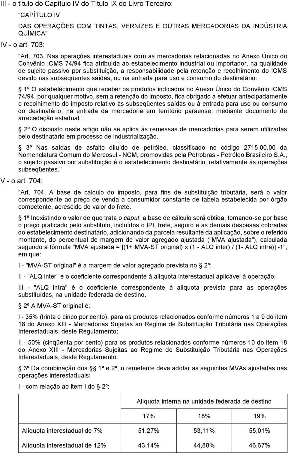 Nas operações interestaduais com as mercadorias relacionadas no Anexo Único do Convênio ICMS 74/94 fica atribuída ao estabelecimento industrial ou importador, na qualidade de sujeito passivo por