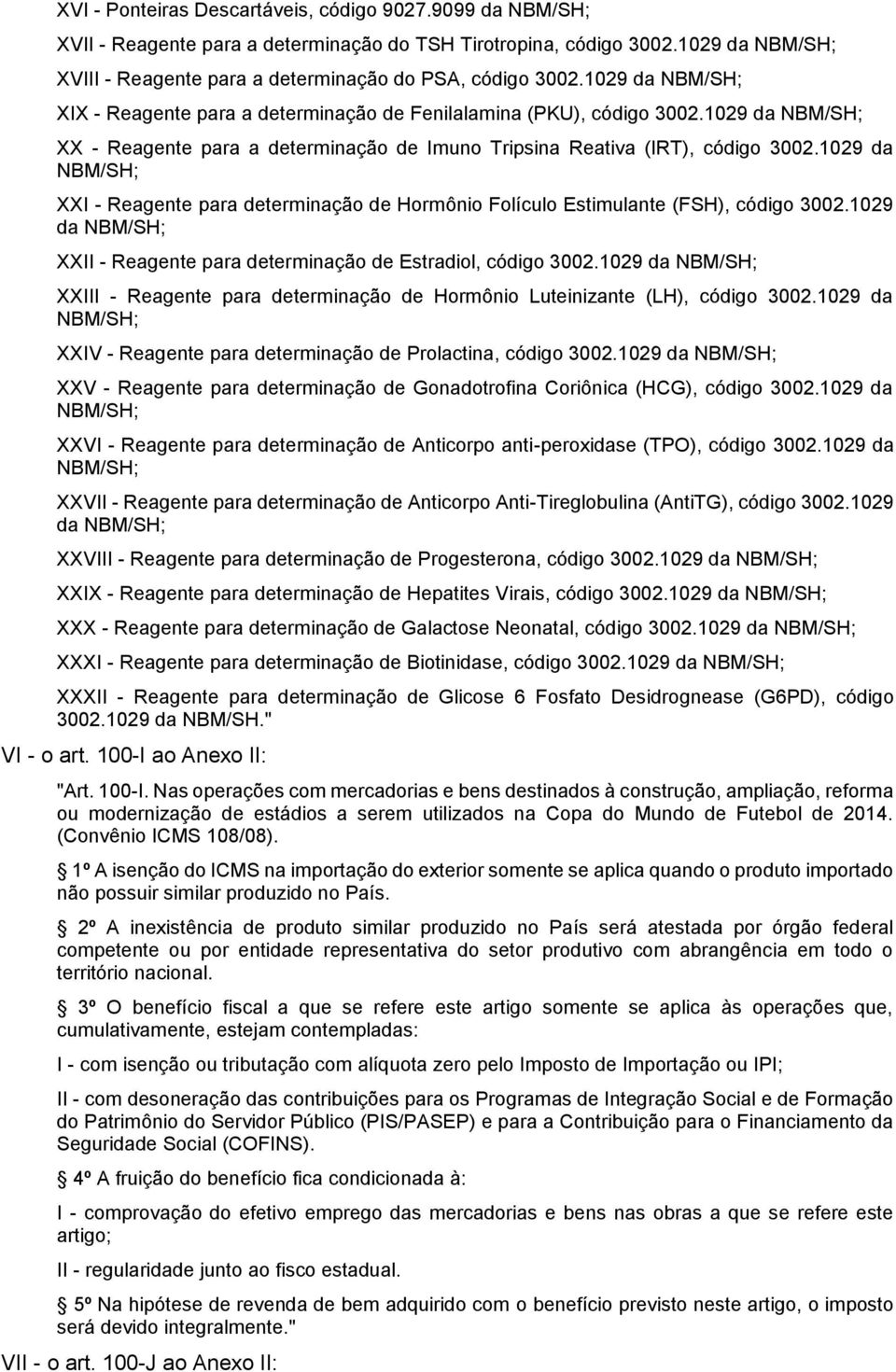 1029 da XXI - Reagente para determinação de Hormônio Folículo Estimulante (FSH), código 3002.1029 da XXII - Reagente para determinação de Estradiol, código 3002.