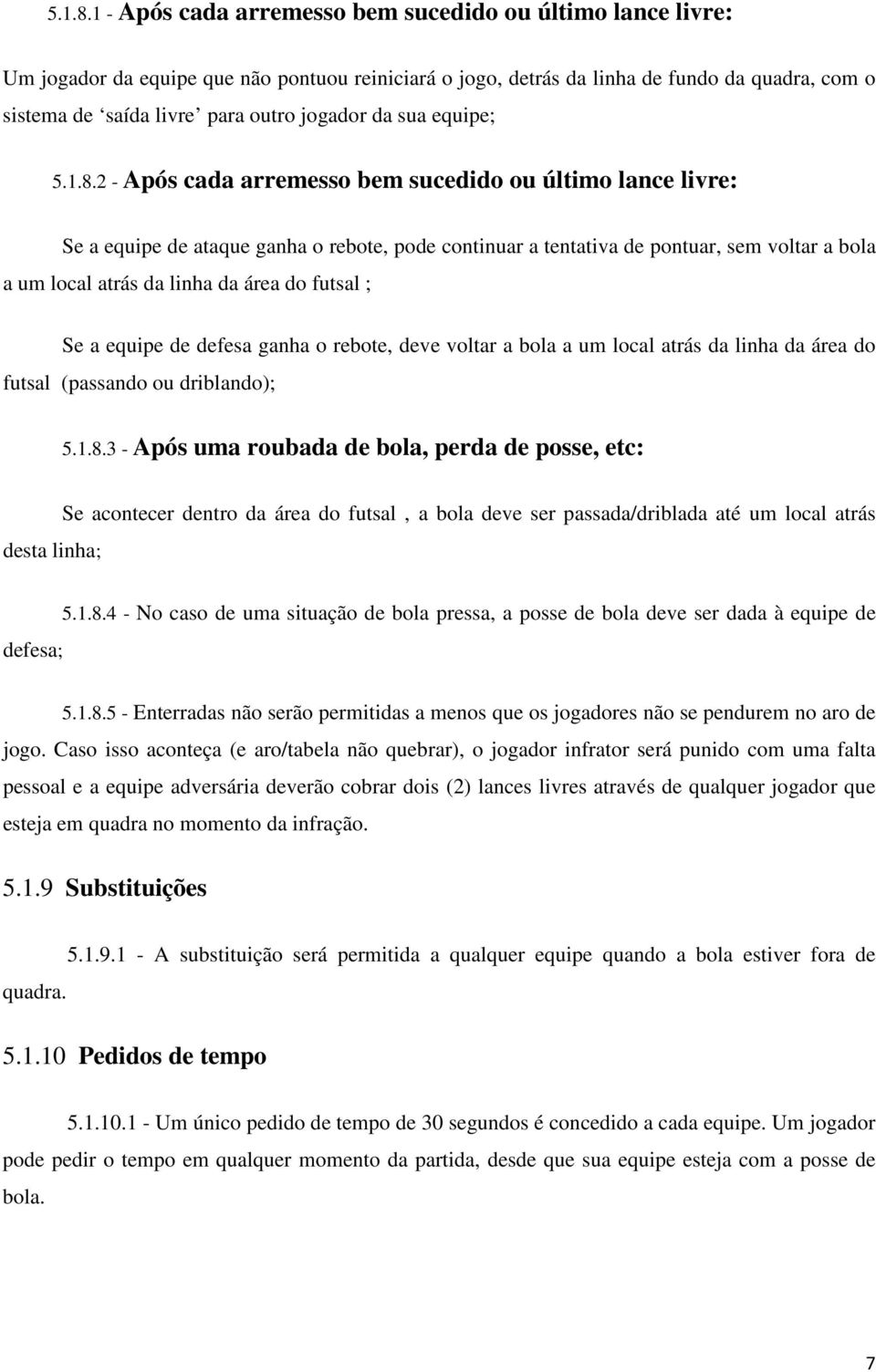 da sua equipe; 2 - Após cada arremesso bem sucedido ou último lance livre: Se a equipe de ataque ganha o rebote, pode continuar a tentativa de pontuar, sem voltar a bola a um local atrás da linha da