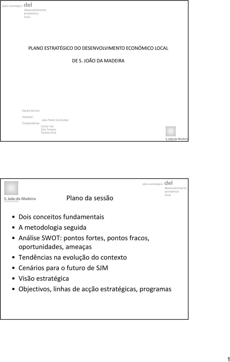 estratégico del desenvolvimento económico local Dois conceitos fundamentais A metodologia seguida Análise SWOT: pontos fortes, pontos fracos,