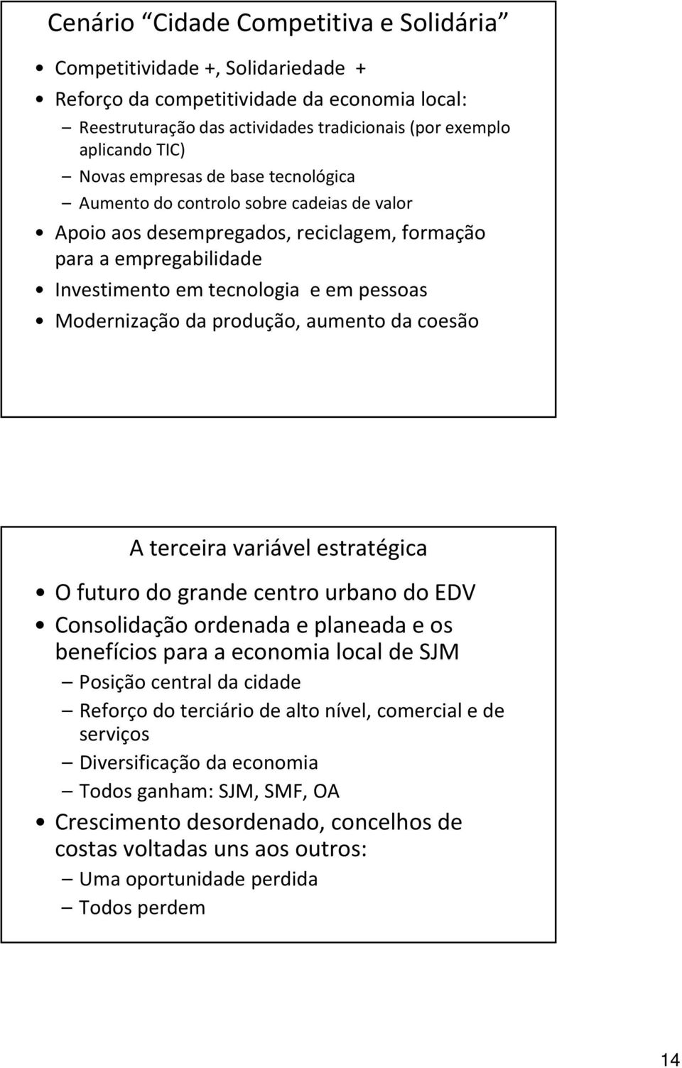 produção, aumento da coesão A terceira variável estratégica O futuro do grande centro urbano do EDV Consolidação ordenada e planeada e os benefícios para a economia local de SJM Posição central da