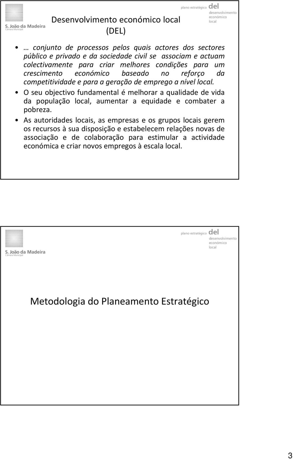 O seu objectivo fundamental é melhorar a qualidade de vida da população local, aumentar a equidade e combater a pobreza.