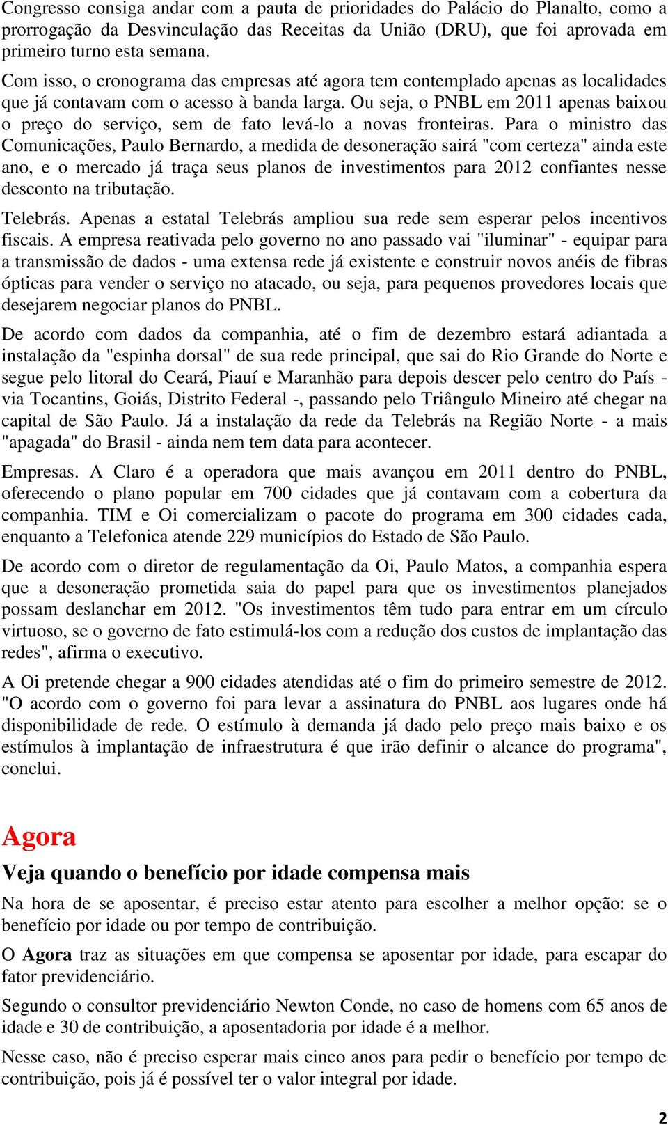 Ou seja, o PNBL em 2011 apenas baixou o preço do serviço, sem de fato levá-lo a novas fronteiras.