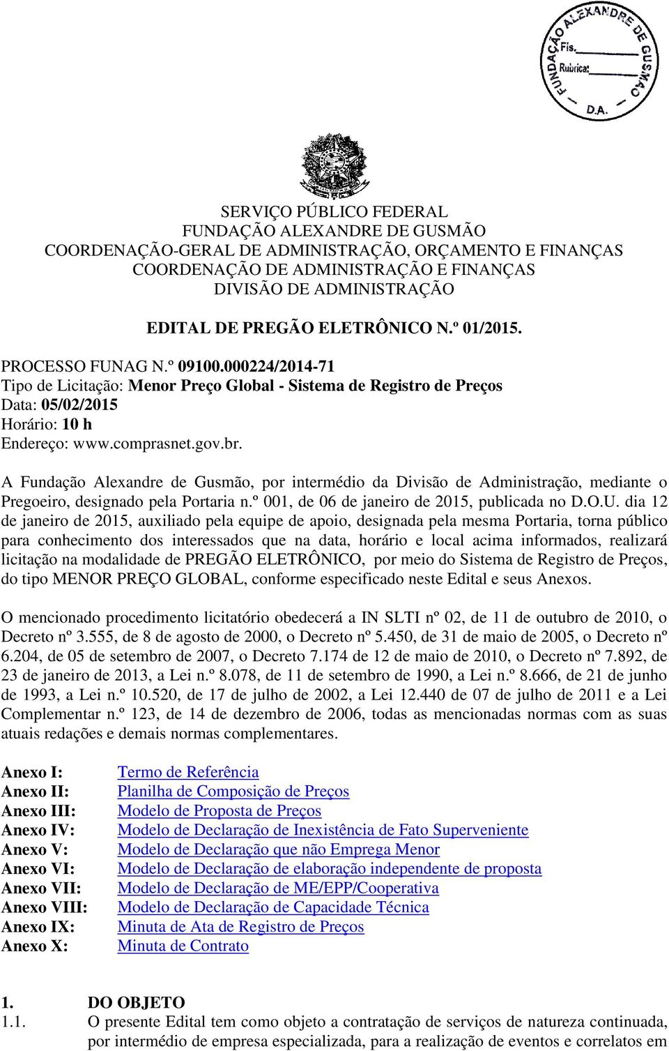 A Fundação Alexandre de Gusmão, por intermédio da Divisão de Administração, mediante o Pregoeiro, designado pela Portaria n.º 001, de 06 de janeiro de 2015, publicada no D.O.U.