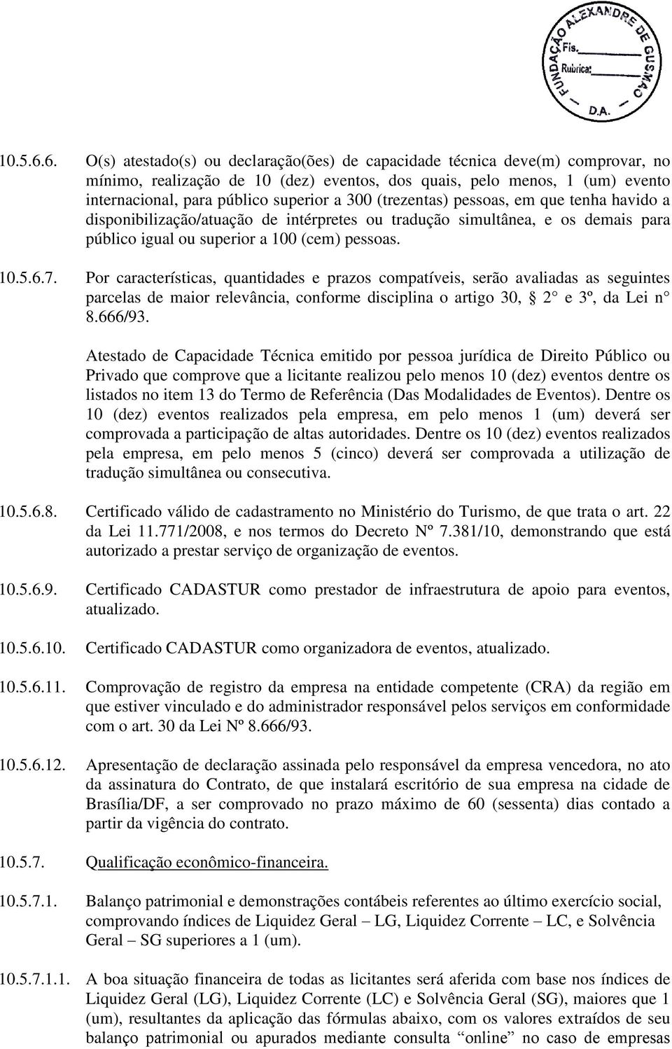 300 (trezentas) pessoas, em que tenha havido a disponibilização/atuação de intérpretes ou tradução simultânea, e os demais para público igual ou superior a 100 (cem) pessoas. 7.