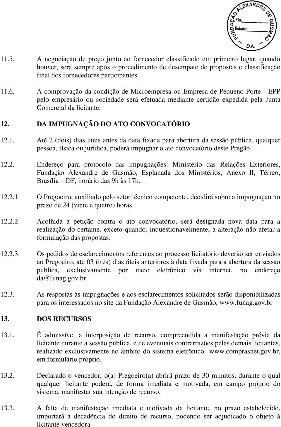 A comprovação da condição de Microempresa ou Empresa de Pequeno Porte - EPP pelo empresário ou sociedade será efetuada mediante certidão expedida pela Junta Comercial da licitante. 12.