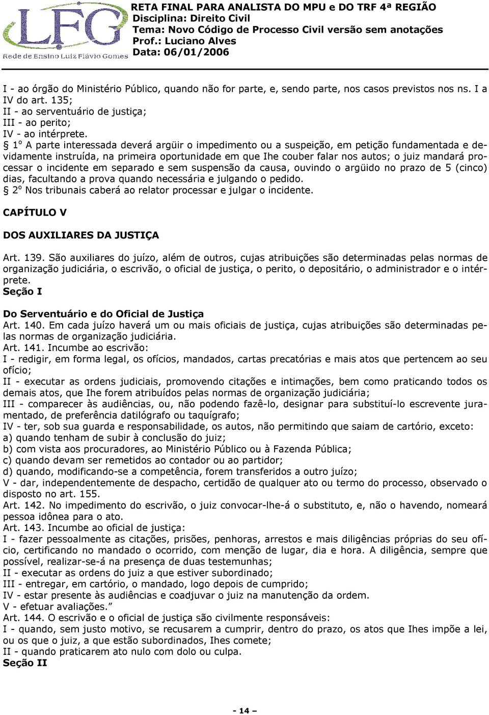 processar o incidente em separado e sem suspensão da causa, ouvindo o argüido no prazo de 5 (cinco) dias, facultando a prova quando necessária e julgando o pedido.