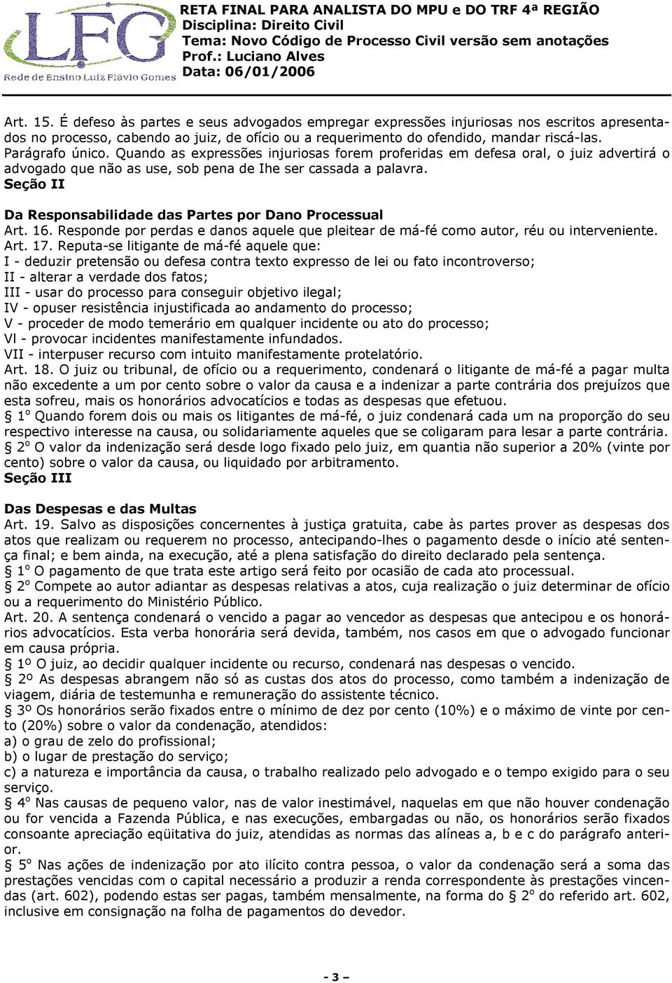 Seção II Da Responsabilidade das Partes por Dano Processual Art. 16. Responde por perdas e danos aquele que pleitear de má-fé como autor, réu ou interveniente. Art. 17.