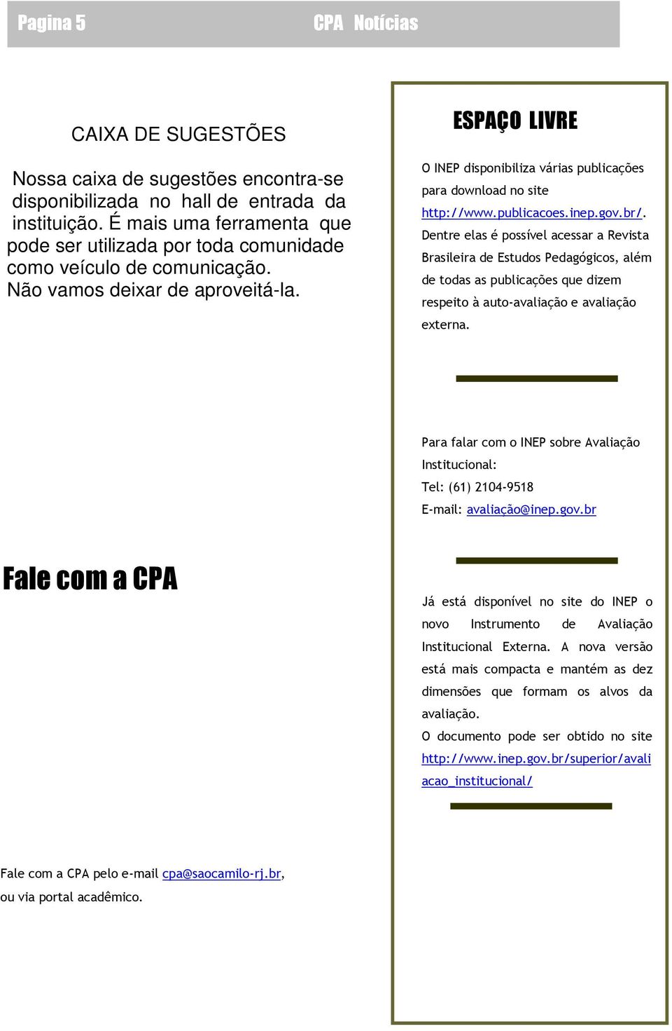 ESPAÇO LIVRE O INEP disponibiliza várias publicações para download no site http://www.publicacoes.inep.gov.br/.