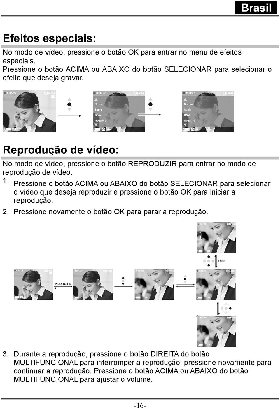 Reprodução de vídeo: No modo de vídeo, pressione o botão REPRODUZIR para entrar no modo de reprodução de vídeo.