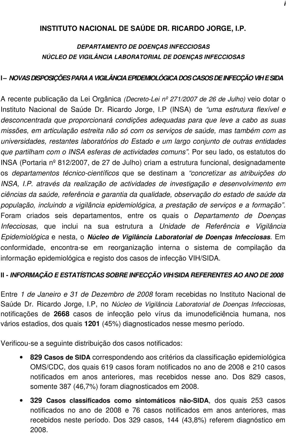 da Lei Orgânica (Decreto-Lei nº 271/2007 de 26 de Julho) veio dotar o Instituto Nacional de Saúde Dr. Ricardo Jorge, I.