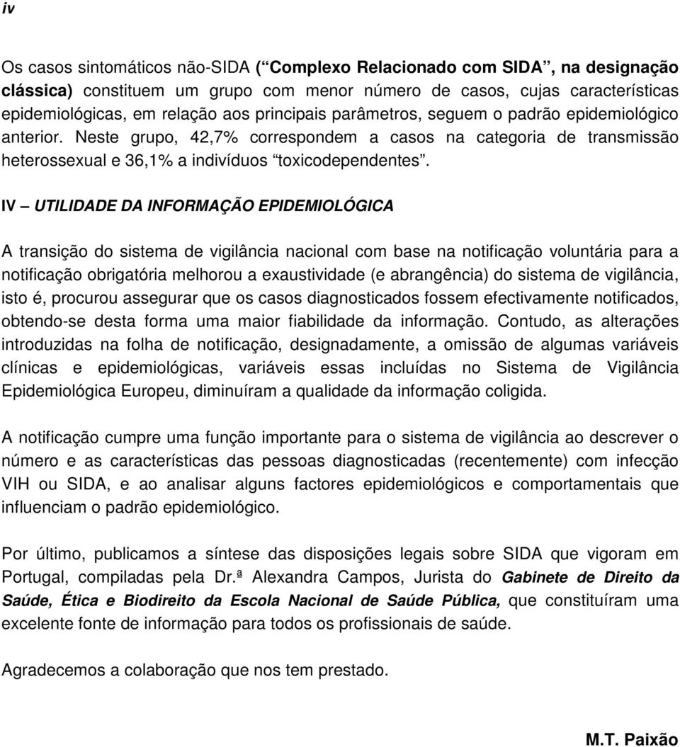 IV UTILIDADE DA INFORMAÇÃO EPIDEMIOLÓGICA A transição do sistema de vigilância nacional com base na notificação voluntária para a notificação obrigatória melhorou a exaustividade (e abrangência) do