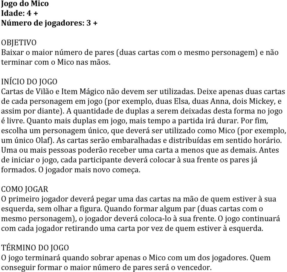 Quanto mais duplas em jogo, mais tempo a partida irá durar. Por fim, escolha um personagem único, que deverá ser utilizado como Mico (por exemplo, um único Olaf).